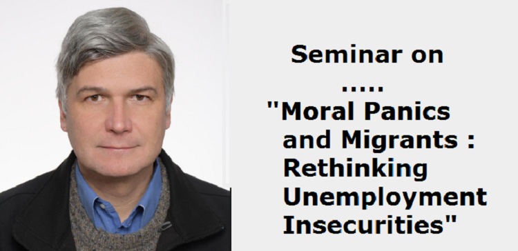 Monthly Seminar Series : “Moral Panics and Migrants: Rethinking Unemployment Insecurities”– 10th June
